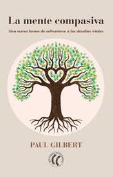 [9709] La mente compasiva : una nueva forma de enfrentarse a los desafíos vitales / Paul Gilbert ; traducción de Gema Moraleda