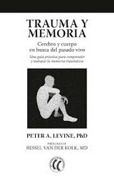 [9734] Trauma y memoria : cerebro y cuerpo en busca del pasado vivo / Peter A. Levine