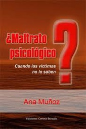 [9751] ¿Maltrato psicológico? : cuando las víctimas no lo saben / Ana Muñoz