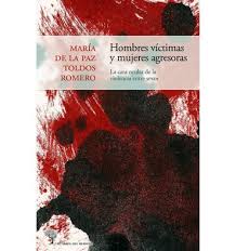 [9752] Hombres víctimas y mujeres agresoras : la cara oculta de la violencia entre sexos / María de la Paz Toldos Romero