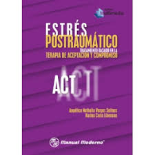 [10079] Estrés postraumático : tratamiento basado en la Terapia de Aceptación y Compromiso (ACT) / Angélica Nathalia Vargas Salinas, Karina Coria Libenson