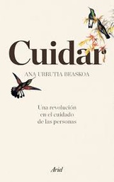 [10142] Cuidar : una revolución en el cuidado de las personas / Ana Urrutia Beaskoa