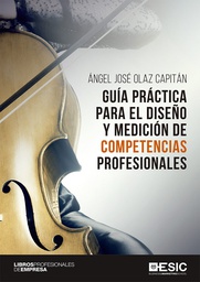 [10153] Guía práctica para el diseño y medición de competencias profesionales / Ángel José Olaz Capitán