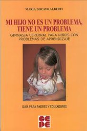 [10167] Mi hijo no es un problema, tiene un problema : gimnasia cerebral para niños con problemas de aprendizaje : guía para padres y educadores / María Docavo Alberti