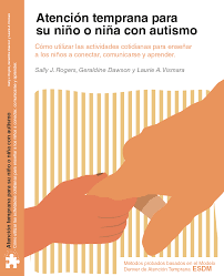 [10181] Atención temprana para su niño o niña con autismo : cómo utilizar las actividades para enseñar a los niños a conectar, comunicarse y aprender / Dra. Sally J. Rogers, Dra. Geraldine Dawson, Dra. Laurie A. Vismara ; traducción de Isabel Hoyos Seijo