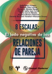 [10202] 8 escalas: el lado negativo de las relaciones de pareja / Sofía Rivera Aragón, Rolando Díaz Loving, Fernando Méndez Rangel, Claudia Ivethe Jaen Cortés, Mirna García Méndez, Angélica Romero Palencia, Gerardo Benjamín Tonatiuh Villanueva Orozco and [four collaborators].