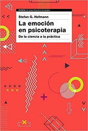 [10264] La Emoción en psicoterapia : de la ciencia a la práctica / Stefan G. Hofmann ; traducción: Montserrat Asensio Fernández