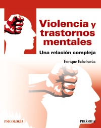 [10282] Violencia y trastornos mentales : una relación compleja / Enrique Echeburúa (Catedrático de Psicología Clínica en la Universidad del País Vasco)