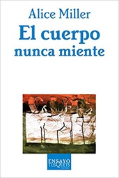 [10291] El Cuerpo nunca miente / Alice Miller ; traducción del alemán de Marta Torent López de Lamadrid