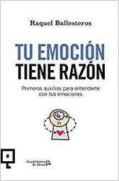 [10299] Tu emoción tiene razón : primeros auxilios para entenderte con tus emociones / Raquel Ballesteros ; ilustraciones de Alfonso Alonso