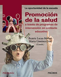 [10322] Promoción de la salud a través de programas de intervención en contexto educativo : la oportunidad de la escuela / coords. Beatriz Lucas-Molina, Marta Giménez-Dasí.