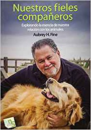 [10328] Nuestros fieles compañeros : explorando la esencia de nuestra relación con los animales / Aubrey H. Fine ; prólogo de Stanley Coren ; fotografías de David Sax ; traducción, Ana H. Deza