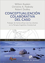 [10341] Conceptualización colaborativa del caso : trabajar de forma eficaz con los clientes en la terapia cognitivo-conductual / Willem Kuyken, Christine A. Padesky, Robert Dudley ; traducción: Fernando Montesinos Pons