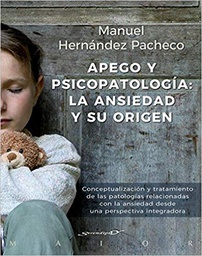 [10354] Apego y psicopatología : la ansiedad y su origen : conceptualización y tratamiento de las patologías relacionadas con la ansiedad desde una perspectiva integradora / Manuel Hernández Pacheco