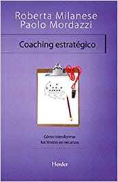 [10361] Coaching estratégico : cómo transformar los límites en recursos / Roberta Milanese, Paolo Mordazzi ; traducción: Jordi Bargalló Chaves ; revisión: Adela Resurrección Castillo