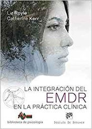 [10370] La integración del EMDR en la práctica clínica / Liz Royle, Catherine Kerr ; traducción, Fernando Mora