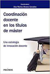 [10379] Coordinación docente en los títulos de máster : una estrategia de innovación docente / coordinadora, Elsa Marina Álvarez González