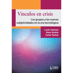 [10386] Vínculos en crisis : los grupos y las nuevas subjetividades en la era tecnológica / Lucila Edelman, Diana Kordon, Carlos Pachuk