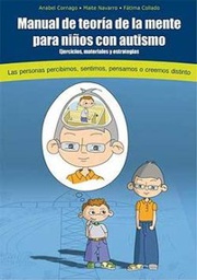 [10395] Manual de teoría de la mente para niños con autismo : ejercicios, materiales y estrategias : las personas percibimos, sentimos, pensamos o creemos distinto / textos y ejercicios de Anabel Cornago ; pictogramas de Maite Navarro ; ilustraciones de Fátima Collado