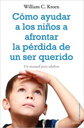 [10411] Cómo ayudar a los niños a afrontar la pérdida de un ser querido : un manual para adultos / William C. Kroen ; edición a cargo de Pamela Espeland