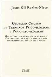 [10418] Glosario chusco de términos psico-ilógicos y psicopato-ilógicos : que recoge psicotérminos en general y padeceres diversos que pudieran sufrir los humanos de hoy en día y noche / Jesús Gil Rosales-Nieto