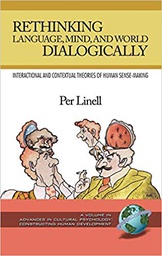 [10423] Rethinking language, mind, and world dialogically : interactional and contextual theories of human sense-making / Per Linell