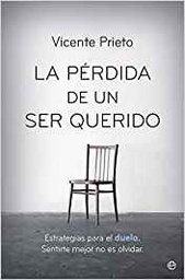 [10437] La Pérdida de un ser querido : estrategias para el duelo : sentirte mejor no es olvidar / Vicente Prieto