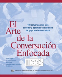 [10543] El arte de la conversación enfocada : 100 conversaciones para acceder y optimizar la sabidurçia del grupo en el entorno laboral / editor general R. Brian Stanfield ; traducción por Amanda Urrutia Arestizabal y Gerd Luders