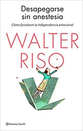 [10589] Desapegarse sin anestesia : cómo desprenderse de todo aquello que nos quita energía y bienestar / Walter Riso