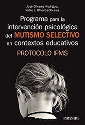 [10631] Programa para la intervención psicológica del mutismo selectivo en contextos educativos : protocolo IPMS / José Olivares Rodríguez, Pablo J. Olivares Olivares