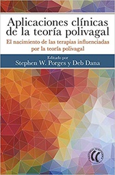 [10655] Aplicaciones clínicas de la teoría polivagal : el nacimiento de las terapias influenciadas por la teoría polivagal / editado por Stephen W. Porges y Deb Dana