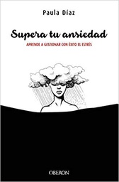 [10659] Supera tu ansiedad : aprende a gestionar con éxito el estrés / Paula Díaz