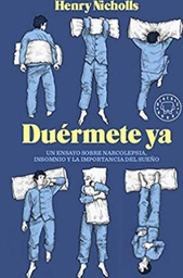 [10731] Duérmete ya : un ensayo sobre narcolepsia, insomnio y la importancia del sueño / Herny Nicholls ; traducción de Lucía Barahona