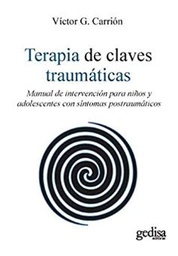 [10803] Terapia de claves traumáticas : manual de intervención para niños y adolescentes con síntomas postraumáticos / Victor G. Carrión