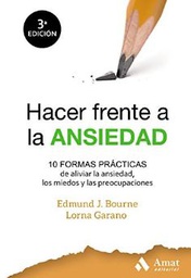 [10809] Hacer frente a la ansiedad : 10 formas prácticas para aliviar la ansiedad, los miedos y las preocupaciones / Edmund J. Bourne, Lorna Garand ; traducido por: Isabel Murillo