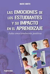 [10810] Las Emociones de los estudiantes y su impacto en el aprendizaje : aulas emocionalmente positivas / Marc Smith ; traducción: Sara Alcina Zayas