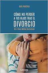 [10845] Cómo no perder a tus hijos tras el divorcio / Dra. Chon Molina Bartomeus