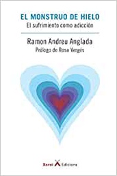 [10848] El Monstruo de hielo : el sufrimiento como adicción / Ramon Andreu Anglada ; prólogo de Rosa Vergés