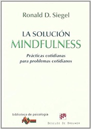 [10861] La Solución mindfulness : prácticas cotidianas para problemas cotidianos / Ronald D. Siegel ; [traducción, Bernardo Moreno Castillo]