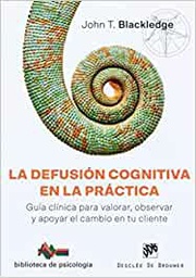 [10995] La defusión cognitiva en la práctica : guía clínica para valorar, observar y apoyar el cambio en tu cliente / John T. Blackledge ; traducción, Ramiro Álvarez Fernández