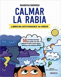 [11118] Calmar la rabia : libro de actividades para niños : 50 actividades divertidas para ayudar a los niños a mantener la calma y tomar mejores decisiones en los momentos difíciles / Samantha Snowden ; prólogo del Dr. Andrew Hill ; ilustraciones de Sarah Rebar