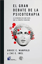 [11272] El gran debate de la psicoterapia : la evidencia de qué hace que la terapia funcione / Bruce E. Wampold y Zac E. Imel ; prólogo de Guillermo Mattioli Jacobs ; traducción de Luis Botella García del Cid