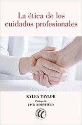 [11277] La Ética de los cuidados profesionales / Kylea Taylor ; prólogo de Jack Kornfield ; traducción del inglés por Maite Novo del Valle