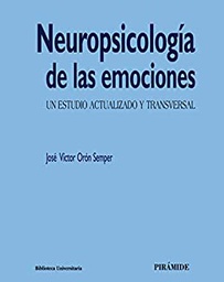 [11367] Neuropsicología de las emociones : un estudio actualizado y transversal / José Víctor Orón Semper
