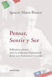 Pensar, sentir y ser : reflexiones clínicas sobre la antinomia fundamental de los seres humanos y el mundo /