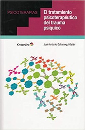 El Tratamiento psicoterapéutico del trauma psíquico / José Antonio Gallastegui Galán