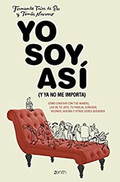 Yo soy así (y ya no me importa) : cómo convivir con las manías propias de jefes, pareja, cuñados, vecinos, suegra y otros seres queridos / Fernando Trias de Bes, Tomás Navarro