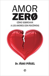 Amor zero : cómo sobrevivir a los amores con psicópatas / Iñaki Piñuel