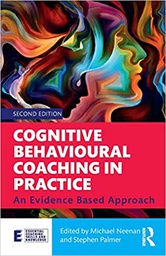 Cognitive behavioural coaching in practice : an evidence based approach /edited by Michael Neenan and Stephen Palmer