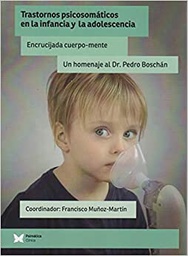 Trastornos psicosomáticos en la infancia y la adolescencia :  encrucijada cuerpo-mente : un homenaje al Dr. Pedro Boschán / -- compilador, Francisco Muñoz-Martín ; coautores, Pedro Boschán, ... [et al.]